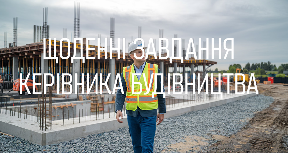Щоденні завдання Керівника будівництва.
